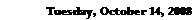 Text Box: Tuesday, October 14, 2008