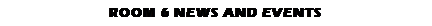 Text Box: Room 6 news and events